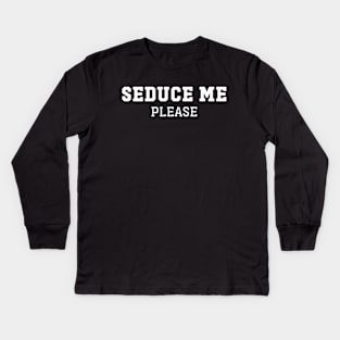 Seduce Me Please Kids Long Sleeve T-Shirt